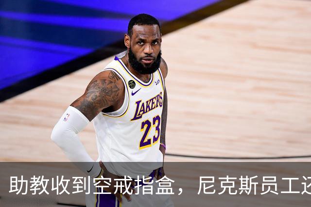 助教收到空戒指盒，尼克斯员工还遭戒指钓鱼邮件
